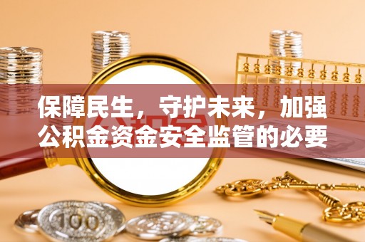 平湖保障民生，守护未来，加强公积金资金安全监管的必要性与实践