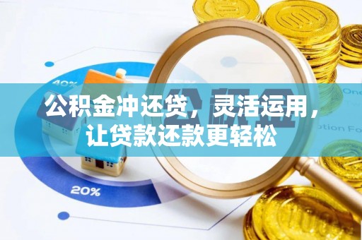平湖公积金冲还贷，灵活运用，让贷款还款更轻松
