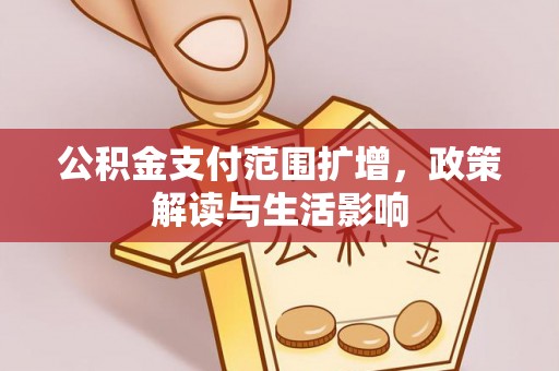 平湖公积金支付范围扩增，政策解读与生活影响