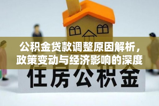 平湖公积金贷款调整原因解析，政策变动与经济影响的深度探讨