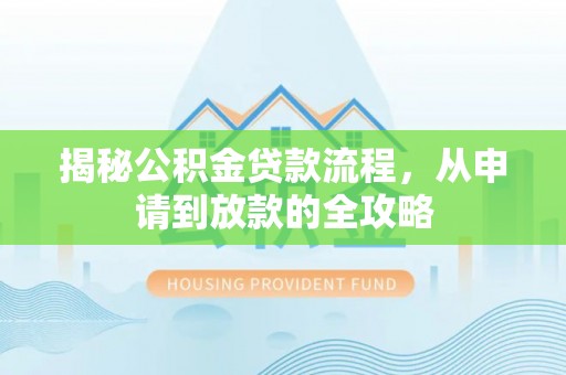 平湖揭秘公积金贷款流程，从申请到放款的全攻略