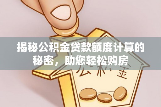 平湖揭秘公积金贷款额度计算的秘密，助您轻松购房
