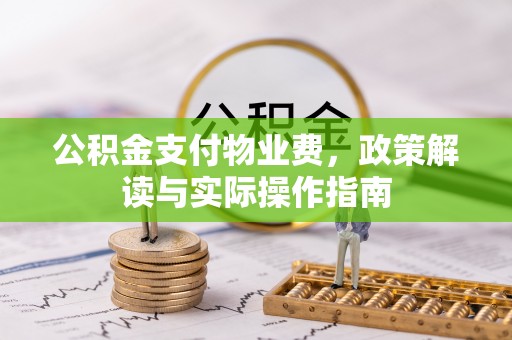 平湖公积金支付物业费，政策解读与实际操作指南