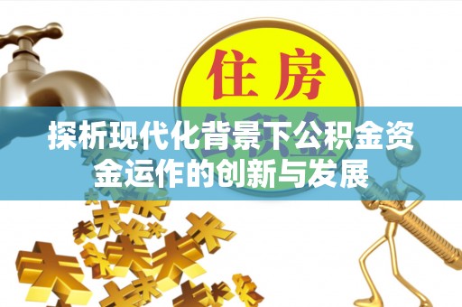 平湖探析现代化背景下公积金资金运作的创新与发展