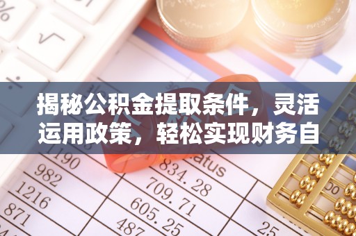平湖揭秘公积金提取条件，灵活运用政策，轻松实现财务自由