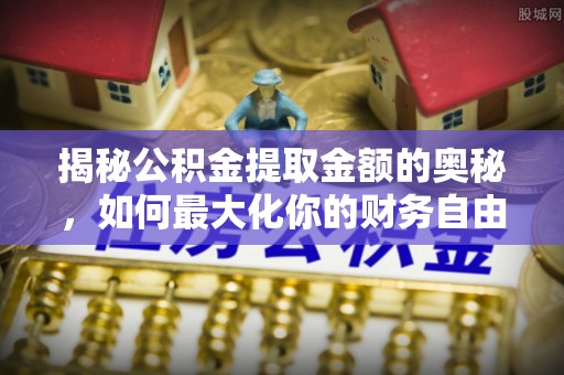 平湖揭秘公积金提取金额的奥秘，如何最大化你的财务自由