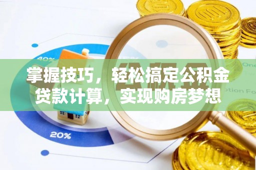 平湖掌握技巧，轻松搞定公积金贷款计算，实现购房梦想