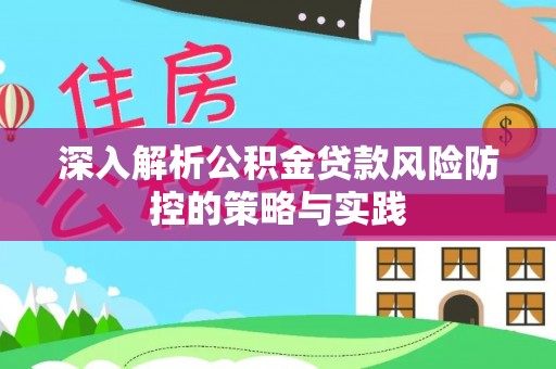 平湖深入解析公积金贷款风险防控的策略与实践