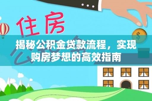 平湖揭秘公积金贷款流程，实现购房梦想的高效指南
