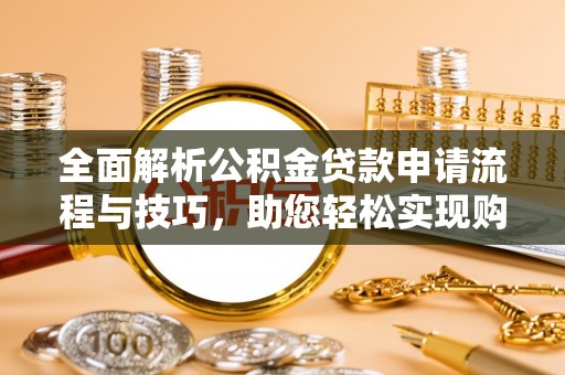 平湖全面解析公积金贷款申请流程与技巧，助您轻松实现购房梦想