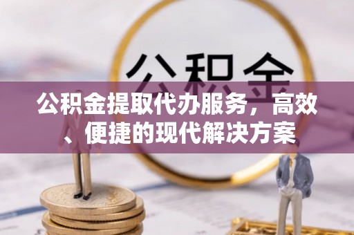 平湖公积金提取代办服务，高效、便捷的现代解决方案
