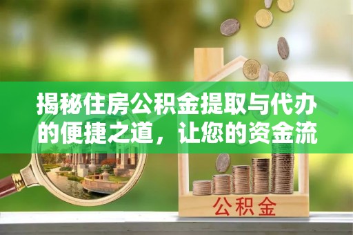 平湖揭秘住房公积金提取与代办的便捷之道，让您的资金流动更高效