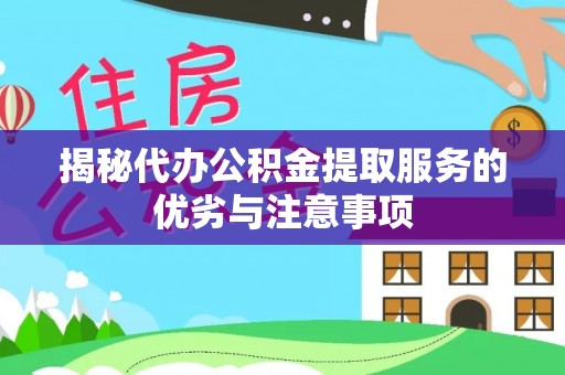 平湖揭秘代办公积金提取服务的优劣与注意事项
