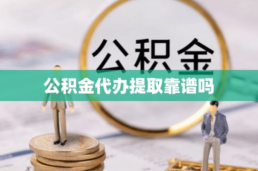 平湖公积金代办提取靠谱吗