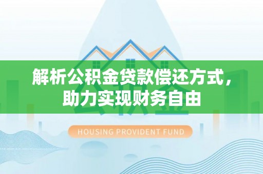 平湖解析公积金贷款偿还方式，助力实现财务自由