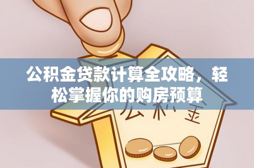 平湖公积金贷款计算全攻略，轻松掌握你的购房预算