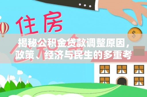 平湖揭秘公积金贷款调整原因，政策、经济与民生的多重考量