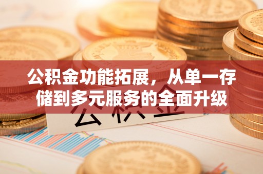 平湖公积金功能拓展，从单一存储到多元服务的全面升级