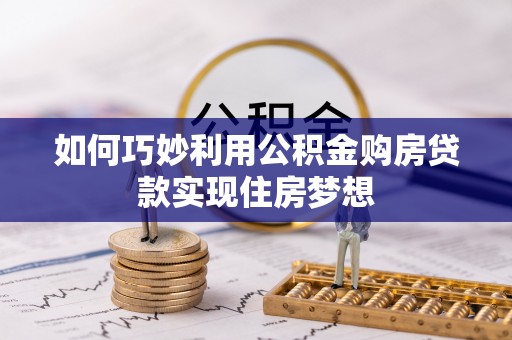 平湖如何巧妙利用公积金购房贷款实现住房梦想