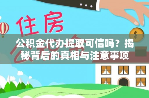 平湖公积金代办提取可信吗？揭秘背后的真相与注意事项