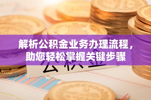平湖解析公积金业务办理流程，助您轻松掌握关键步骤