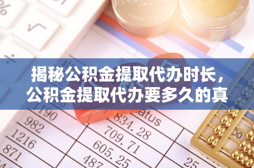 平湖揭秘公积金提取代办时长，公积金提取代办要多久的真相与攻略