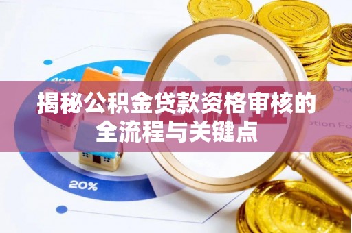 平湖揭秘公积金贷款资格审核的全流程与关键点