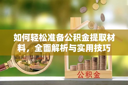 平湖如何轻松准备公积金提取材料，全面解析与实用技巧
