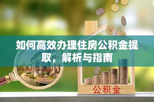 平湖如何高效办理住房公积金提取，解析与指南