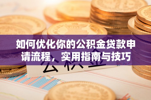 平湖如何优化你的公积金贷款申请流程，实用指南与技巧