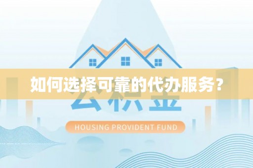 平湖如何选择可靠的代办服务？