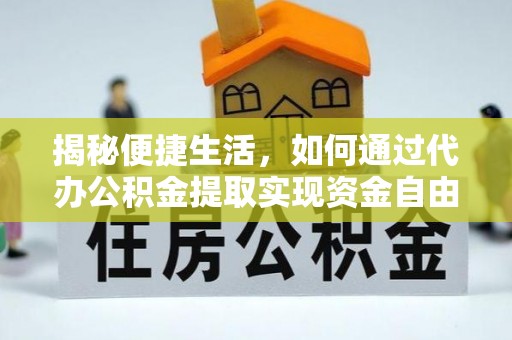 平湖揭秘便捷生活，如何通过代办公积金提取实现资金自由