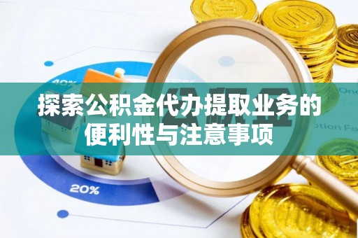 平湖探索公积金代办提取业务的便利性与注意事项