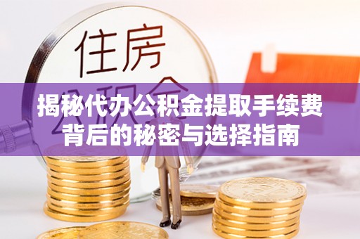 平湖揭秘代办公积金提取手续费背后的秘密与选择指南