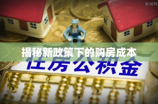平湖揭秘新政策下的购房成本