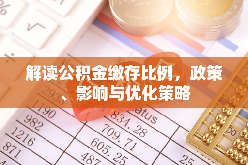 平湖解读公积金缴存比例，政策、影响与优化策略