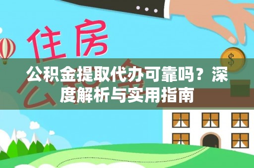 平湖公积金提取代办可靠吗？深度解析与实用指南