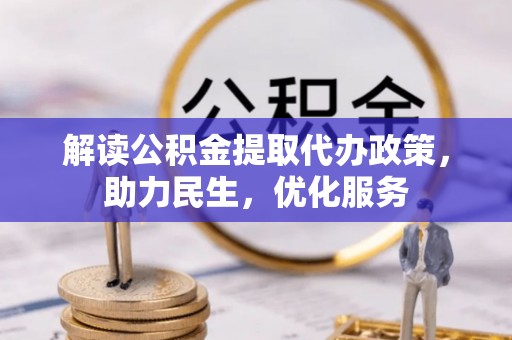 平湖解读公积金提取代办政策，助力民生，优化服务