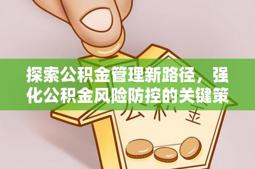 平湖探索公积金管理新路径，强化公积金风险防控的关键策略