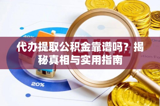 平湖代办提取公积金靠谱吗？揭秘真相与实用指南