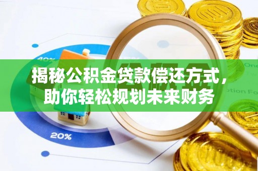 平湖揭秘公积金贷款偿还方式，助你轻松规划未来财务