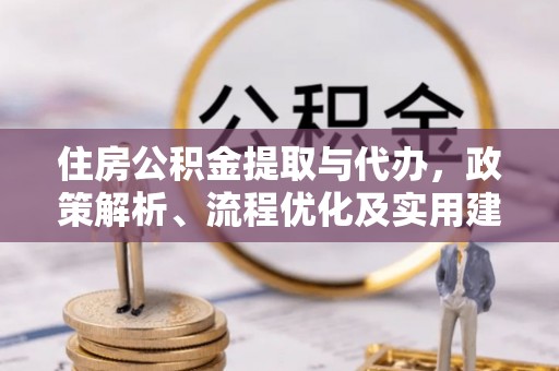 平湖住房公积金提取与代办，政策解析、流程优化及实用建议