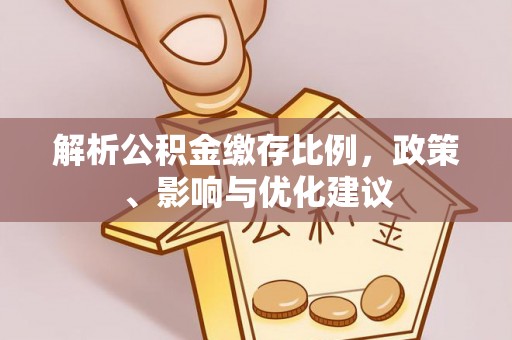平湖解析公积金缴存比例，政策、影响与优化建议