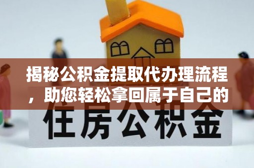 平湖揭秘公积金提取代办理流程，助您轻松拿回属于自己的钱