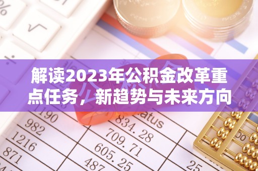 平湖解读2023年公积金改革重点任务，新趋势与未来方向