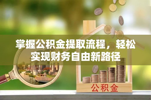 平湖掌握公积金提取流程，轻松实现财务自由新路径
