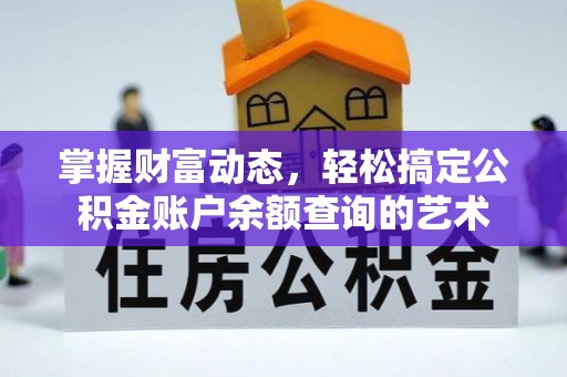 平湖掌握财富动态，轻松搞定公积金账户余额查询的艺术