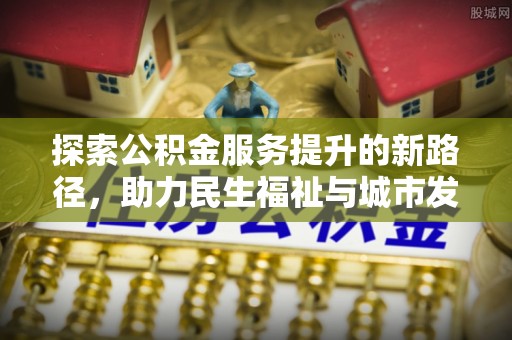 平湖探索公积金服务提升的新路径，助力民生福祉与城市发展