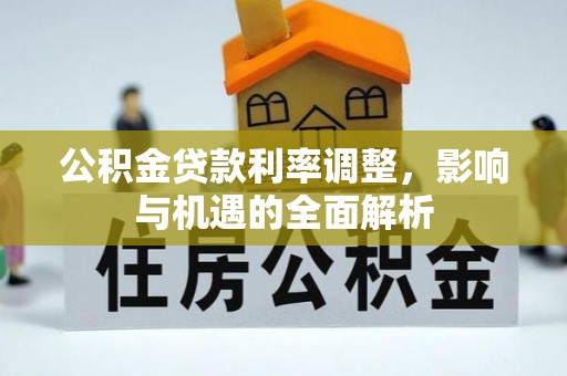 平湖公积金贷款利率调整，影响与机遇的全面解析