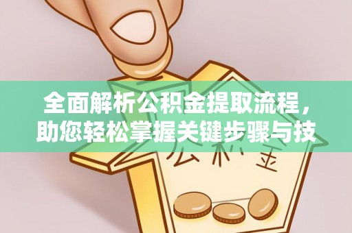 平湖全面解析公积金提取流程，助您轻松掌握关键步骤与技巧